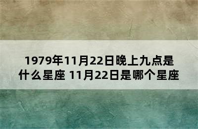 1979年11月22日晚上九点是什么星座 11月22日是哪个星座